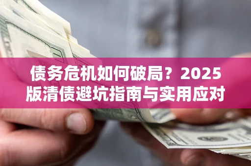 武汉债务危机如何破局？2025版清债避坑指南与实用应对策略