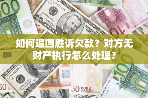 武汉如何追回胜诉欠款？对方无财产执行怎么处理？