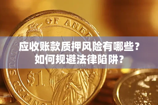 武汉应收账款质押风险有哪些？如何规避法律陷阱？