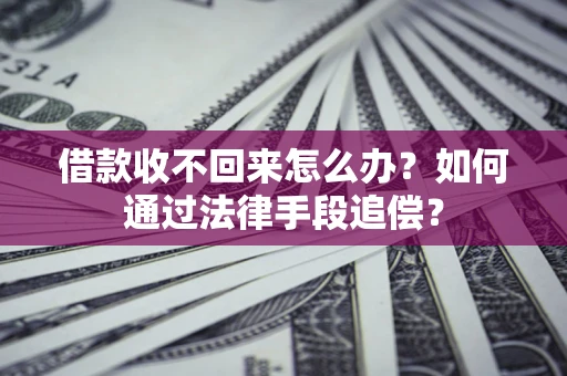 武汉借款收不回来怎么办？如何通过法律手段追偿？