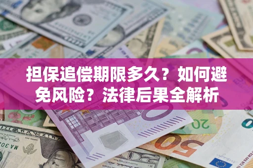 武汉担保追偿期限多久？如何避免风险？法律后果全解析
