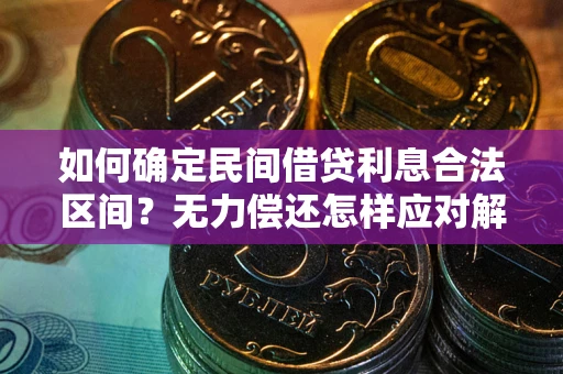 武汉如何确定民间借贷利息合法区间？无力偿还怎样应对解决法门？