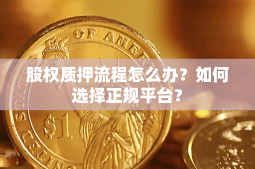 武汉股权质押流程怎么办？如何选择正规平台？