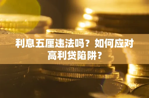 武汉利息五厘违法吗？如何应对高利贷陷阱？