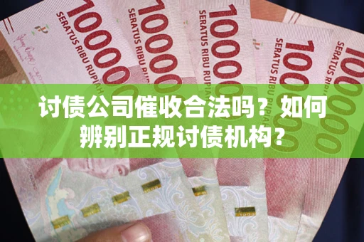 武汉讨债公司催收合法吗？如何辨别正规讨债机构？