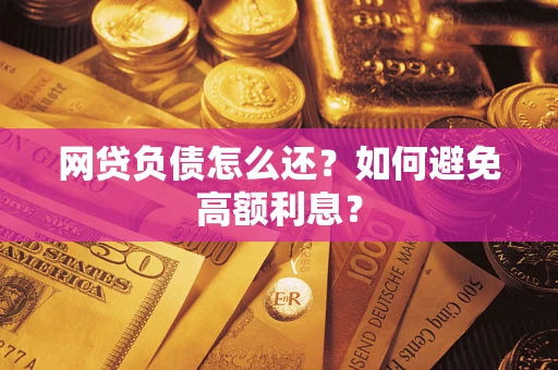 武汉网贷负债怎么还？如何避免高额利息？