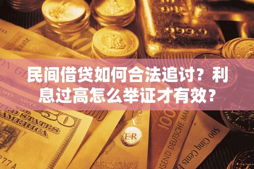武汉民间借贷如何合法追讨？利息过高怎么举证才有效？