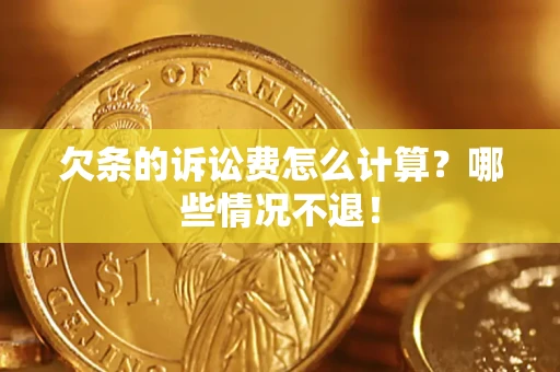 武汉欠条的诉讼费怎么计算?哪些情况不退! 武汉欠条的诉讼费怎么计算?哪些情况不退!