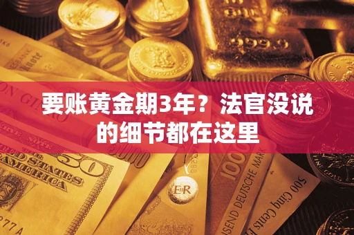 武汉要账黄金期3年？法官没说的细节都在这里