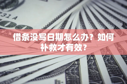 武汉借条没写日期怎么办？如何补救才有效？