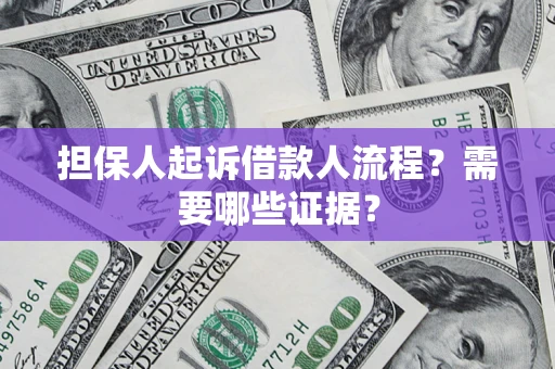 武汉担保人起诉借款人流程?需要哪些证据? 武汉担保人起诉借款人流程?需要哪些证据?