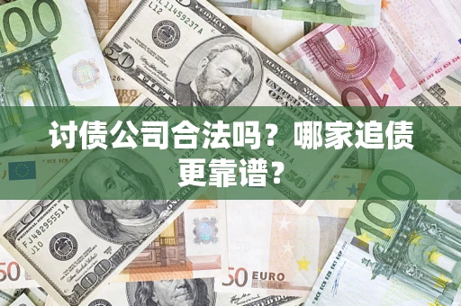 武汉讨债公司合法吗？哪家追债更靠谱？