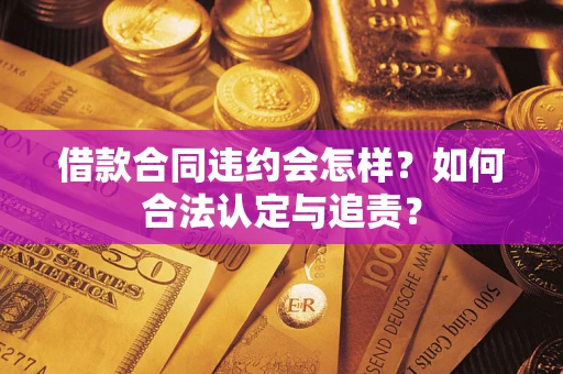 武汉借款合同违约会怎样？如何合法认定与追责？