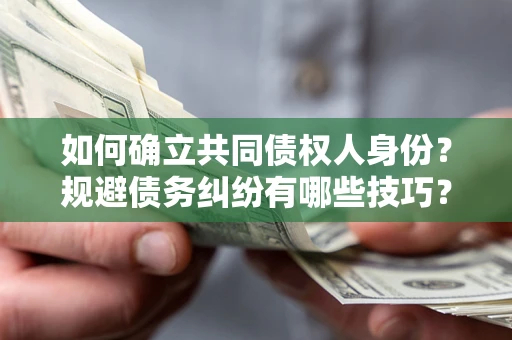 武汉如何确立共同债权人身份？规避债务纠纷有哪些技巧？