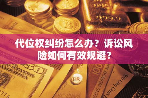 武汉代位权纠纷怎么办？诉讼风险如何有效规避？