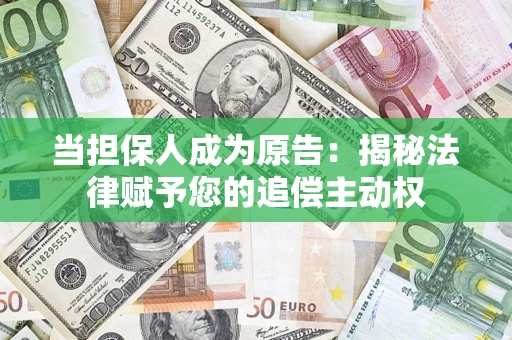 武汉当担保人成为原告:揭秘法律赋予您的追偿主动权 武汉当担保人成为原告:揭秘法律赋予您的追偿主动权