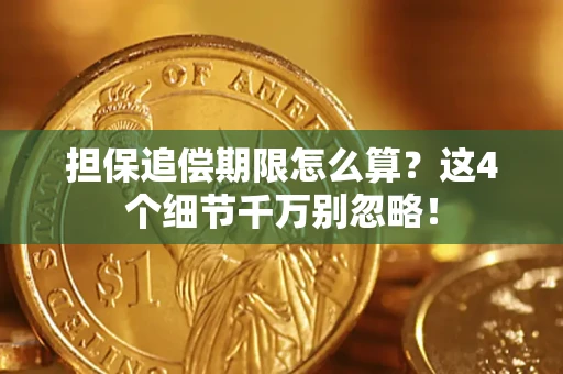 武汉担保追偿期限怎么算?这4个细节千万别忽略! 武汉担保追偿期限怎么算?这4个细节千万别忽略!