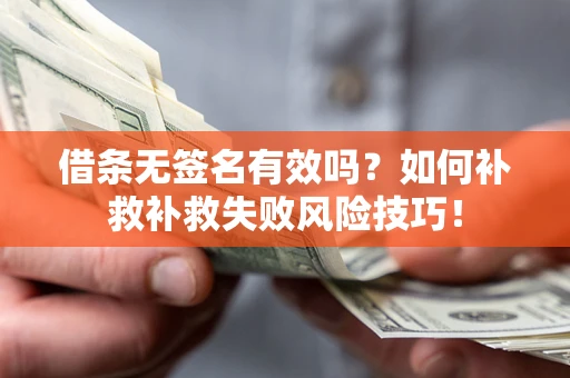 武汉借条无签名有效吗？如何补救补救失败风险技巧！