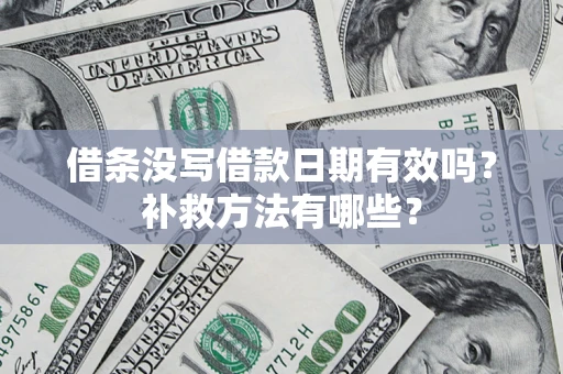 武汉借条没写借款日期有效吗?补救方法有哪些? 武汉借条没写借款日期有效吗?补救方法有哪些?