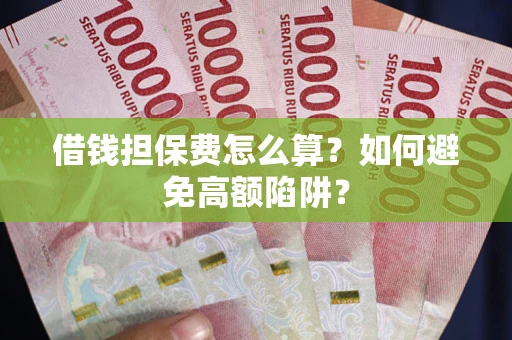 武汉借钱担保费怎么算？如何避免高额陷阱？