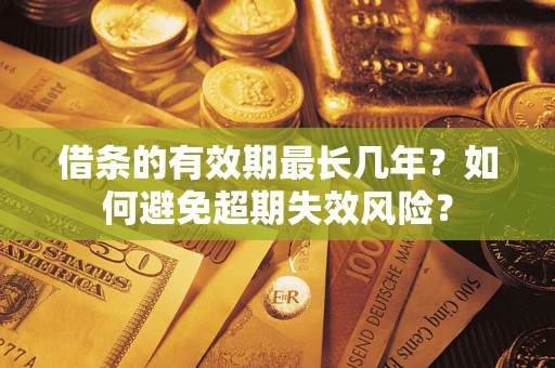 武汉借条的有效期最长几年？如何避免超期失效风险？