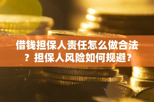 武汉借钱担保人责任怎么做合法？担保人风险如何规避？