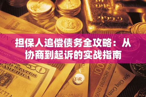 武汉担保人追偿债务全攻略：从协商到起诉的实战指南