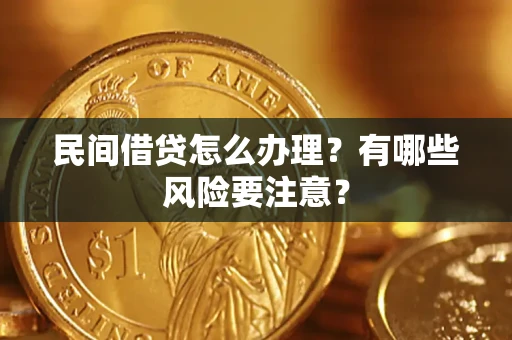 武汉民间借贷怎么办理？有哪些风险要注意？