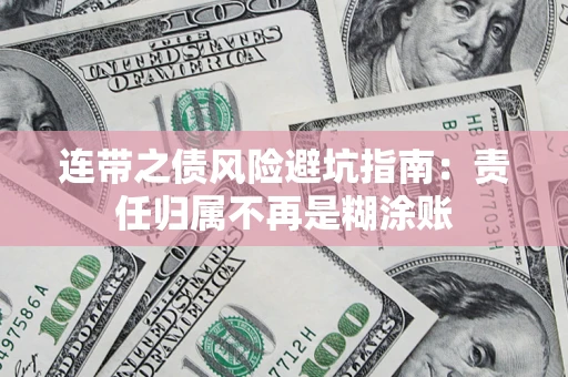 武汉连带之债风险避坑指南：责任归属不再是糊涂账